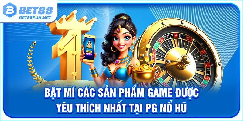 Bật mí các sản phẩm game được yêu thích nhất tại PG nổ hũ