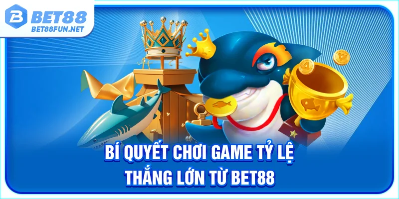 Bí quyết chơi game tỷ lệ thắng lớn từ BET88