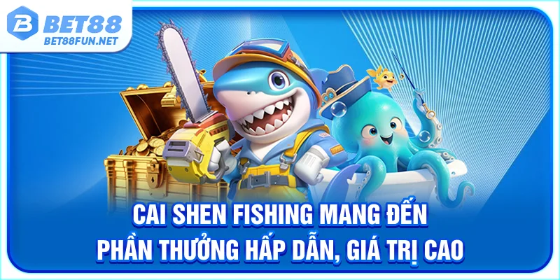Cai Shen Fishing mang đến phần thưởng hấp dẫn, giá trị cao