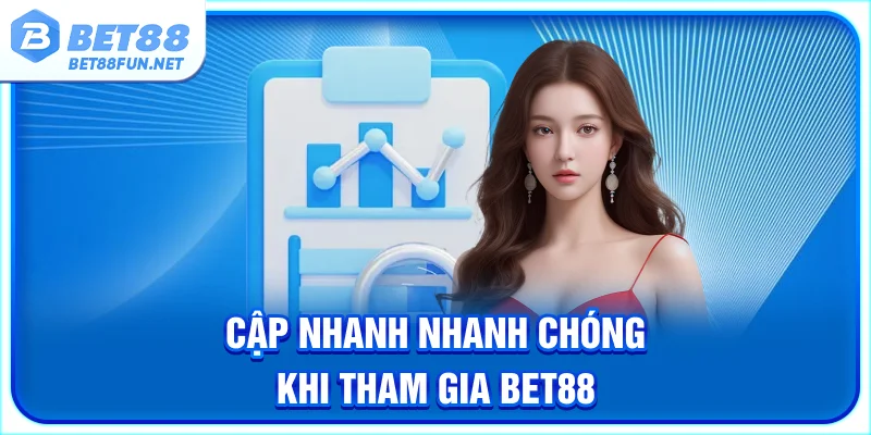 Cập nhanh nhanh chóng khi tham gia BET88