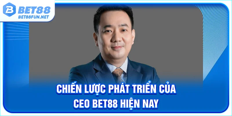 Chiến lược phát triển của CEO BET88 hiện nay