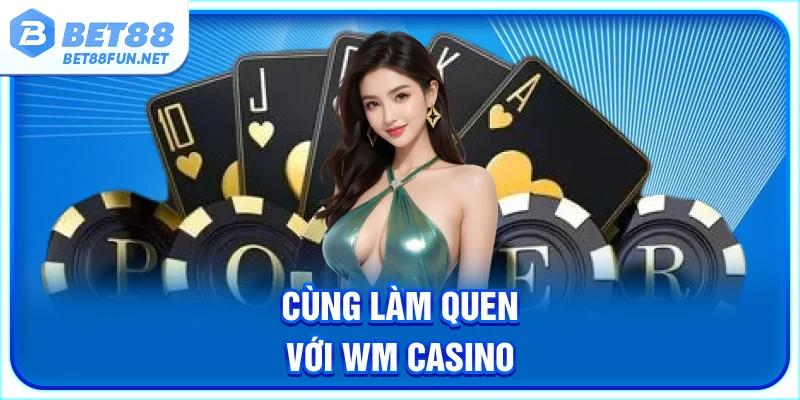 Cùng làm quen với WM casino