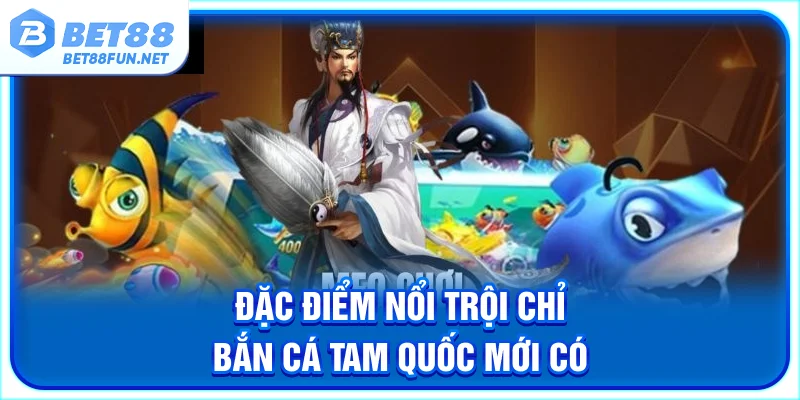Đặc điểm nổi trội chỉ bắn cá Tam Quốc mới có