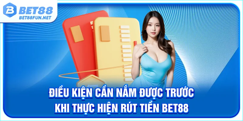 Điều kiện cần nắm được trước khi thực hiện rút tiền BET88 