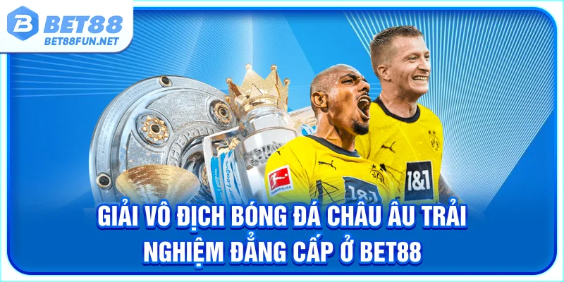 Giải Vô Địch Bóng Đá Châu Âu - Trải Nghiệm Đẳng Cấp Ở BET88