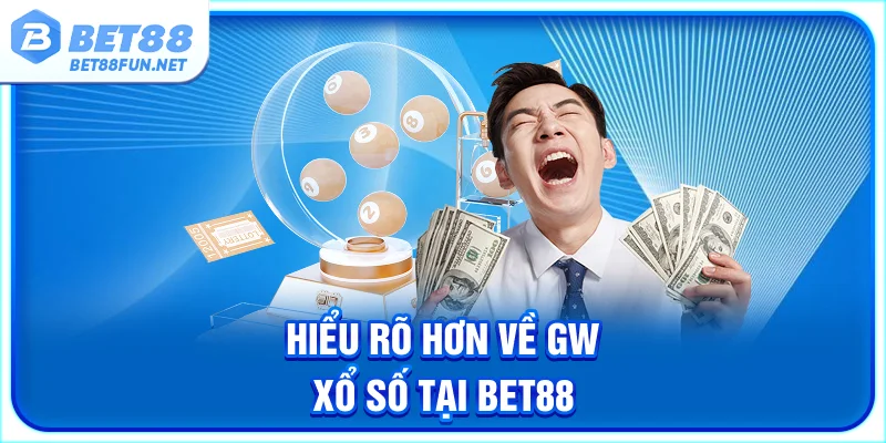 Hiểu rõ hơn về GW xổ số tại BET88