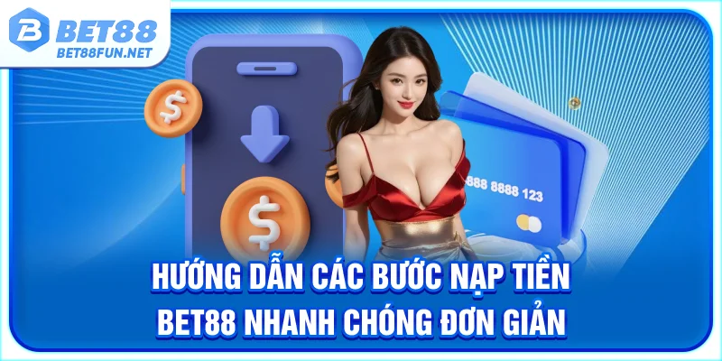 Hướng dẫn các bước nạp tiền BET88 nhanh chóng đơn giản