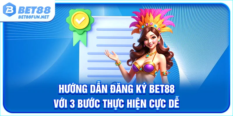 Hướng Dẫn Đăng Ký BET88 Với 3 Bước Thực Hiện Cực Dễ