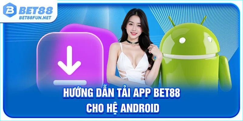 Hướng dẫn tải app BET88 cho hệ Android