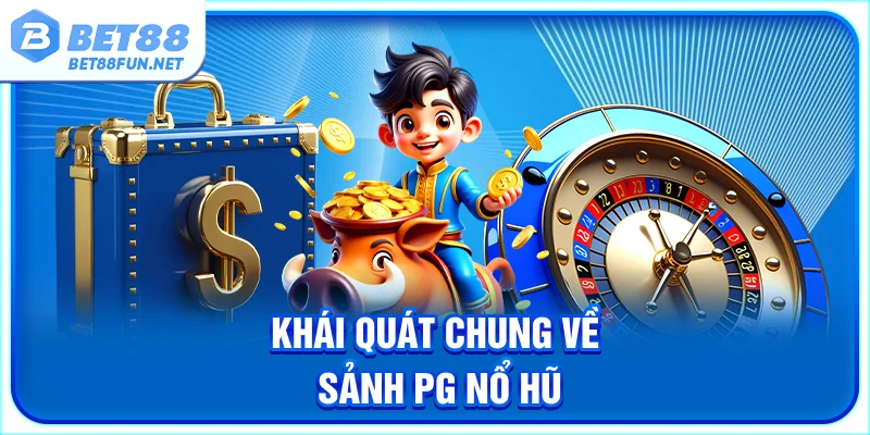 Khái quát chung về sảnh PG nổ hũ