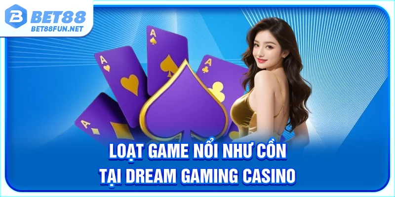 Loạt game nổi như cồn tại Dream Gaming casino