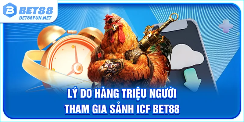 Lý do hàng triệu người tham gia sảnh ICF BET88