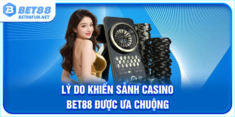 Lý do khiến sảnh casino BET88 được ưa chuộng