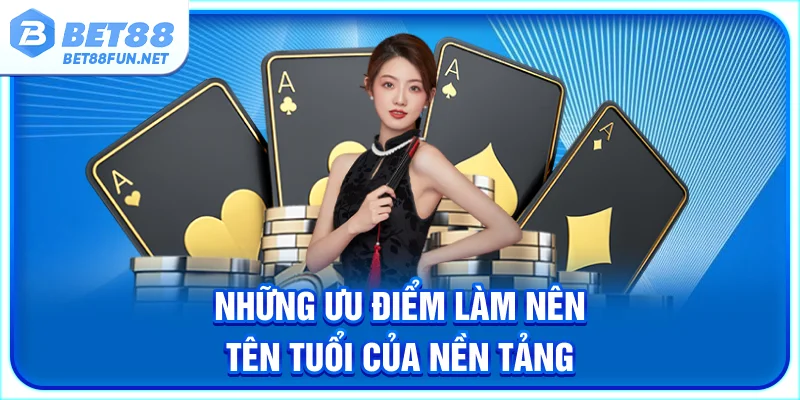 Những ưu điểm làm nên tên tuổi của nền tảng