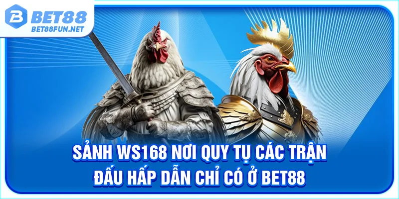 Sảnh WS168 - Nơi Quy Tụ Các Trận Đấu Hấp Dẫn Chỉ Có Ở BET88