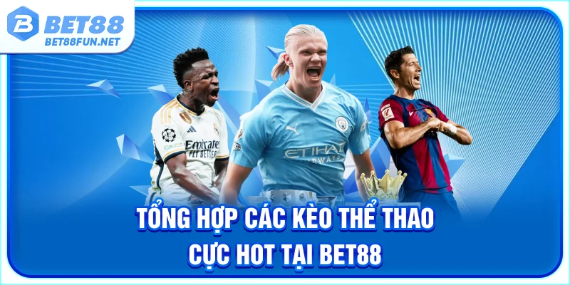 Tổng hợp các kèo thể thao cực hot tại BET88