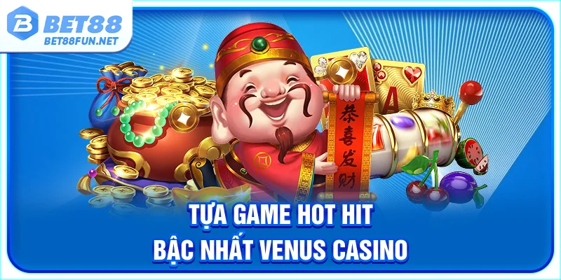 Tựa game hot hit bậc nhất venus casino