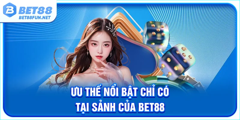 Ưu thế nổi bật chỉ có tại sảnh của BET88