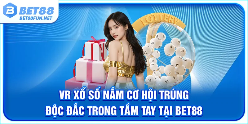 VR Xổ Số - Nắm Cơ Hội Trúng Độc Đắc Trong Tầm Tay Tại BET88